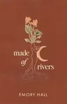 Made of Rivers [Revised & Expanded] - Emory Hall