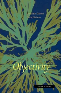 Objectivity - Peter Galison, Lorraine Daston