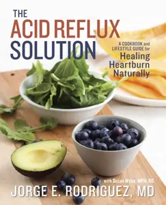 The Acid Reflux Solution - Dr. Jorge E. Rodriguez, Susan, MPH, RDN,, RDN Wyler