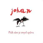 Johan – Pták sám je smysl zpěvu