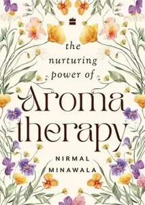 The Nurturing Power of Aromatherapy - Nirmal Minawala