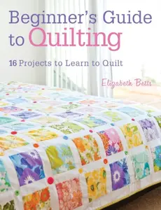 Beginner's Guide to Quilting - Elizabeth Betts