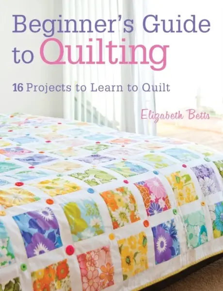 Beginner's Guide to Quilting - Elizabeth Betts