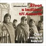 Život s indiány tří Amerik (Čtení o Václavu Šolcovi) - kniha z kategorie Životopisy