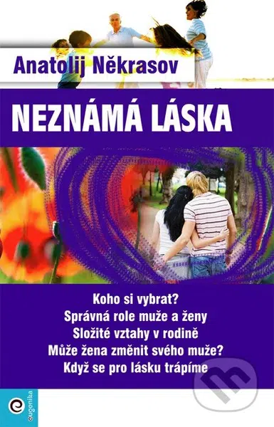 Neznámá láska (Koho si vybrat? Správná role muže a ženy. Složité vztahy v rodině. Může žena změnit svého muže? Když se pro lásku trápíme.) - kniha z…