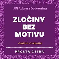 Jan Hyhlík – Vondruška: Jiří Adam z Dobronína. Zločiny bez motivu. Prostá četba