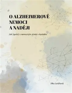 O Alzheimerově nemoci a naději - Jitka Juráňová