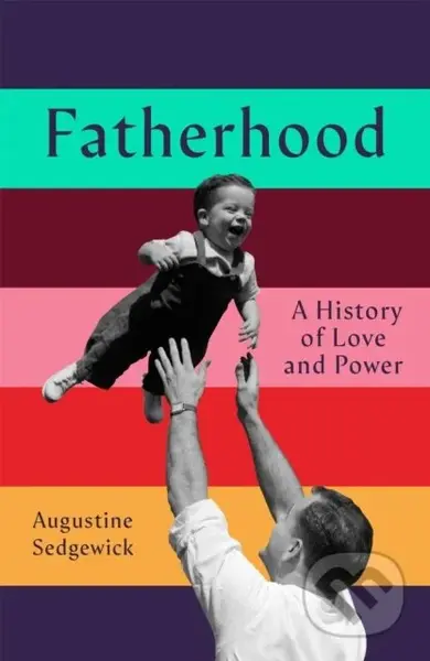 Fatherhood (A History of Love and Power) - Augustine Sedgewick - kniha z kategorie Odborné a naučné