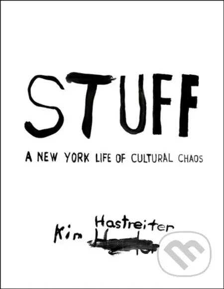 Kim Hastreiter: STUFF (A New York Life of Cultural Chaos) - kniha z kategorie Malířství a sochařství