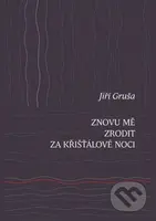 Znovu mě zrodit za křišťálové noci - Jiří Gruša - kniha z kategorie Poezie