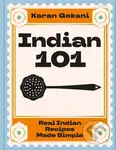 Indian 101 (Real Indian Recipes Made Simple) - Karan Gokani