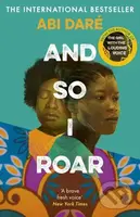 And So I Roar (The new novel from the author of the word of mouth hit The Girl with the Louding Voice) - kniha z kategorie Společenská beletrie