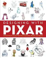 Designing with Pixar (45 Activities to Create Your Own Characters, Worlds, and Stories)
