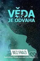 Věda je odvaha (Šestnáct příběhů. Šestnáct vědců. Šestnáct osobností, které mají odvahu poznávat a měnit svět kolem nás.) - kniha z kategorie Beletrie