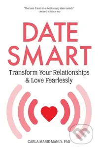 Date Smart (Transform Your Relationships and Love Fearlessly) - Carla Marie Manly