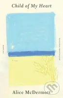 Child of My Heart (A Novel) - Alice Mcdermott - kniha z kategorie Společenská beletrie