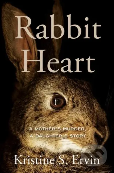 Rabbit Heart (A Mother's Murder, a Daughter's Story) - kniha z kategorie Životopisy, reportáže a myšlenky