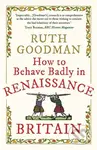 How to Behave Badly in Renaissance Britain - Ruth Goodman - kniha z kategorie Historie