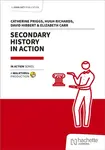Secondary History in Action - David Hibbert, Catherine Priggs, Hugh Richards, Elizabeth Carr
