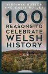 100 Reasons to Celebrate Welsh History - Chris Butler, Virginia Butler