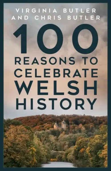 100 Reasons to Celebrate Welsh History - Chris Butler, Virginia Butler