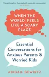 When the World Feels Like a Scary Place - Dr Abigail Gewirtz