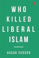 Who Killed Liberal Islam - Hasan Suroor
