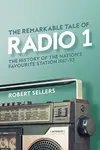 The Remarkable Tale of Radio 1 - Robert Sellers