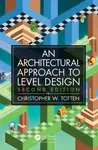 Architectural Approach to Level Design - Christopher W.  Totten