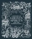 A History of Ghosts, Spirits and the Supernatural - DK