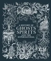 A History of Ghosts, Spirits and the Supernatural - DK