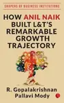 HOW ANIL NAIK BUILT L&T'S REMARKABLE GROWTH TRAJECTORY - R. Gopalakrishnan