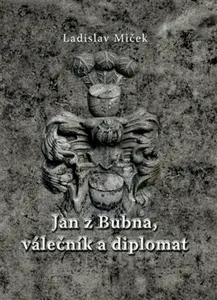 Jan z Bubna, válečník a diplomat - Ladislav Miček