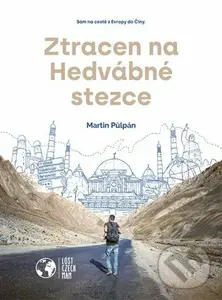 Ztracen na Hedvábné stezce (Sám na cestě z Evropy do Číny) - Martin Půlpán