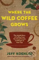 Where the Wild Coffee Grows (The Untold Story of Coffee from the Cloud Forests of Ethiopia to Your Cup) - kniha z kategorie Podle potraviny