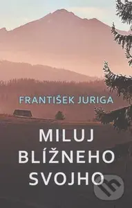 Miluj blížneho svojho - František Juriga - kniha z kategorie Beletrie