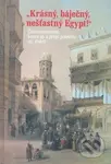 Krásný, báječný, nešťastný Egypt! (Čeští cestovatelé konce 19. století a první poloviny 20. století) - kniha z kategorie Cestopisy z Afriky