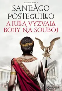 A Iulia vyzvala bohy na souboj - Santiago Posteguillo - kniha z kategorie Společenská beletrie
