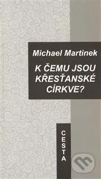 K čemu jsou křesťanské církve? - Michael Martinek - kniha z kategorie Náboženská literatura