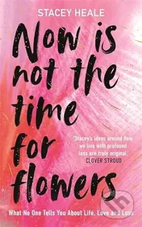 Now is Not the Time for Flowers - Stacey Heale - kniha z kategorie Autobiografie