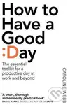 How to Have a Good Day - Caroline Webb - kniha z kategorie Motivace a seberozvoj