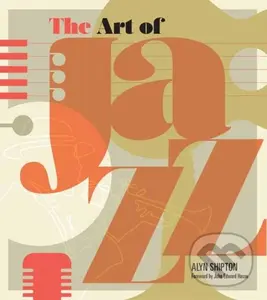 The Art Of Jazz (A Visual History) - Alyn Shipton, John Edward Hasse (