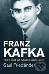 Franz Kafka (The Poet of Shame and Guilt) - Saul Friedländer