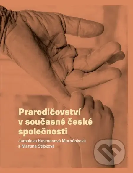 Prarodičovství v současné české společnosti - Jaroslava Hasmanová Marhánková - kniha z kategorie Sociologie