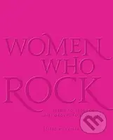 Women Who Rock (Bessie to Beyonce. Girl Groups to Riot Grrrl) - kniha z kategorie Hudba