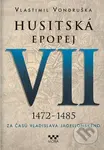 Husitská epopej VII (1472 - 1485) (Za časů Vladislava Jagelonského) - kniha z kategorie Společenská beletrie