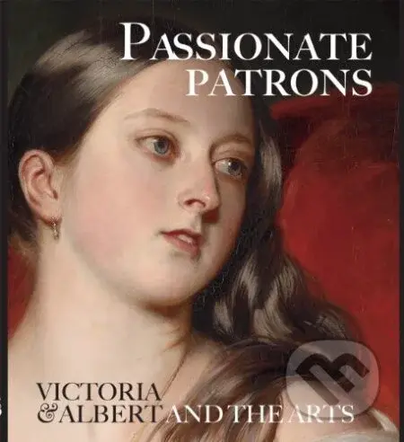 Passionate Patrons (Victoria and Albert and the Arts) - kniha z kategorie Historie