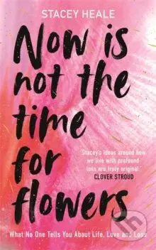 Now is Not the Time for Flowers - Stacey Heale - kniha z kategorie Autobiografie