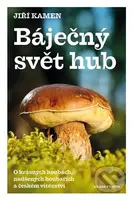 Báječný svět hub (O krásných houbách, nadšených houbařích a českém vítězství) - kniha z kategorie Biologie