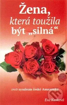Žena, která toužila být silná (Aneb syndrom české Amazonky) - kniha z kategorie Psychologie